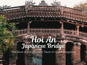 Hoi An Japanese Bridge: History and Cultural Symbol